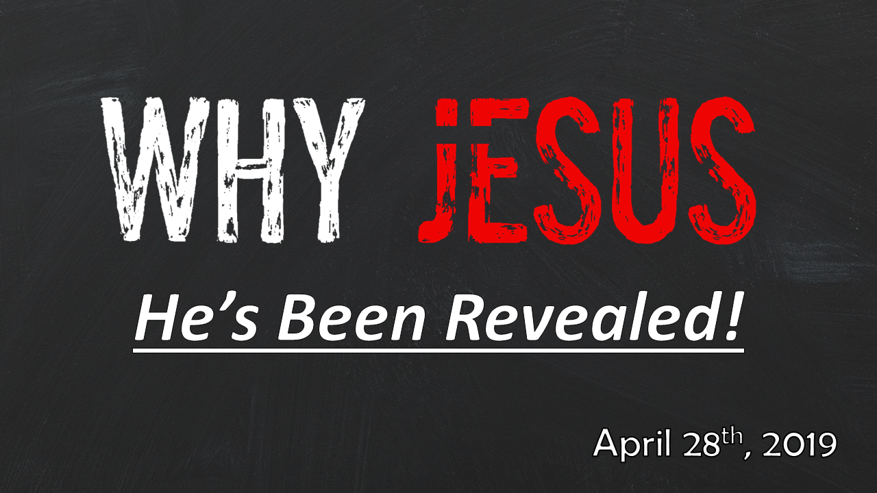 WHY JESUS—He’s Been Revealed! | April 28, 2019