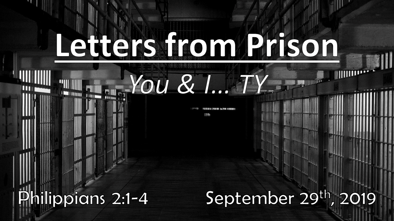 Letters From Prison | You & I… TY | September 29th, 2019 | Philippians 2:1-4