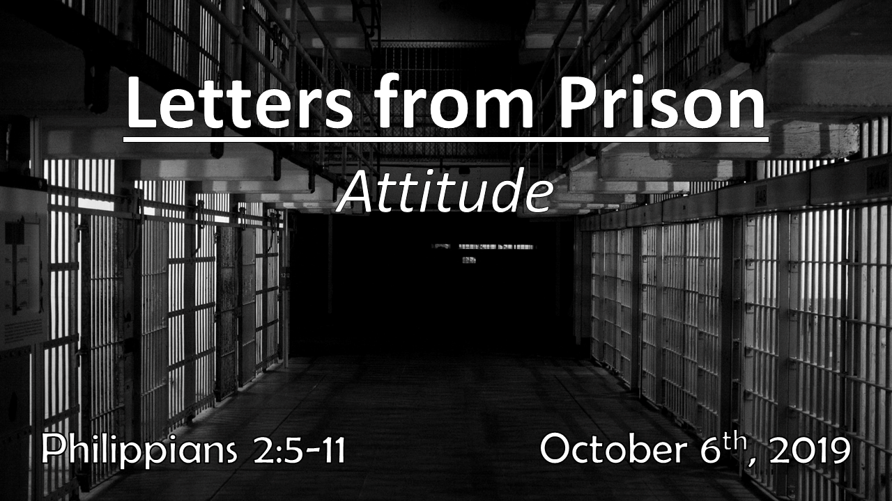 Letters From Prison | Attitude | October 6th, 2019 | Philippians 2:5-11