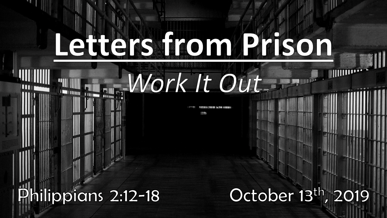 Letters From Prison | Work It Out | October 13th, 2019 | Philippians 2:12-18