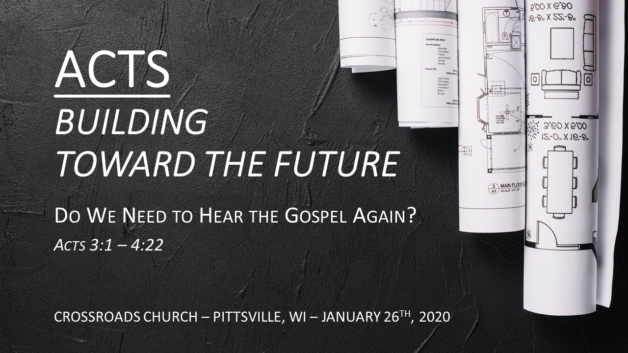 ACTS-Building Toward the Future | Do We Need to Hear the Gospel Again? | Acts 3:1-4:22 | January 26th, 2020