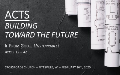 ACTS—Building Toward the Future | If From God… Unstoppable! | Acts 5:12—42 | February 16, 2020