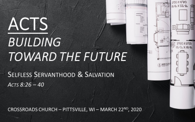 ACTS—Building Toward the Future | Selfless Servanthood & Salvation | Acts 8:26—40 | March 22, 2020