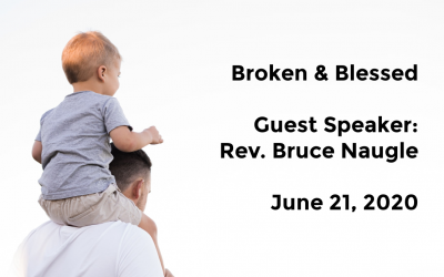 Broken & Blessed | Guest Speaker Rev. Bruce Naugle | June 21, 2020