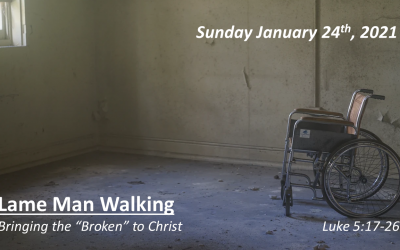 Lame Man Walking | Bringing the “Broken” to Christ | January 24, 2021 | Luke 5:17-26