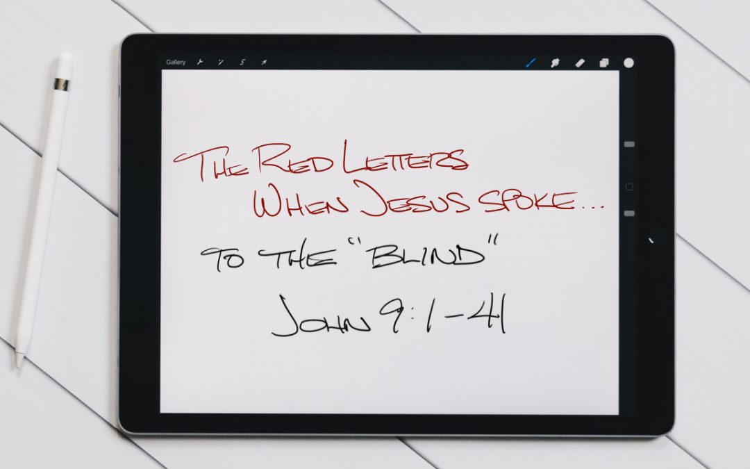 The Red Letters | When Jesus Spoke… | To The “Blind” | John 9:1-41 | September 12, 2021