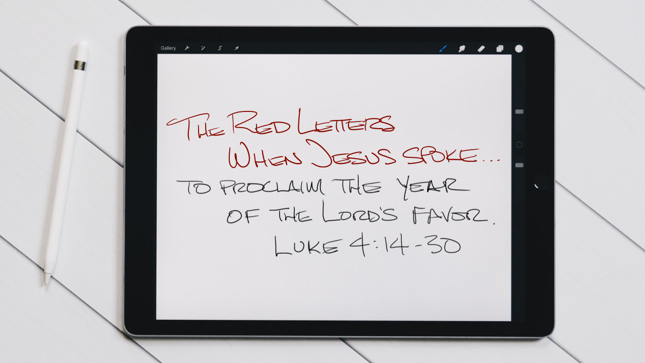 The Red Letters | When Jesus Spoke | To Proclaim The Year Of The LORD’S Favor | Luke 4:14-30 | October 3, 2021