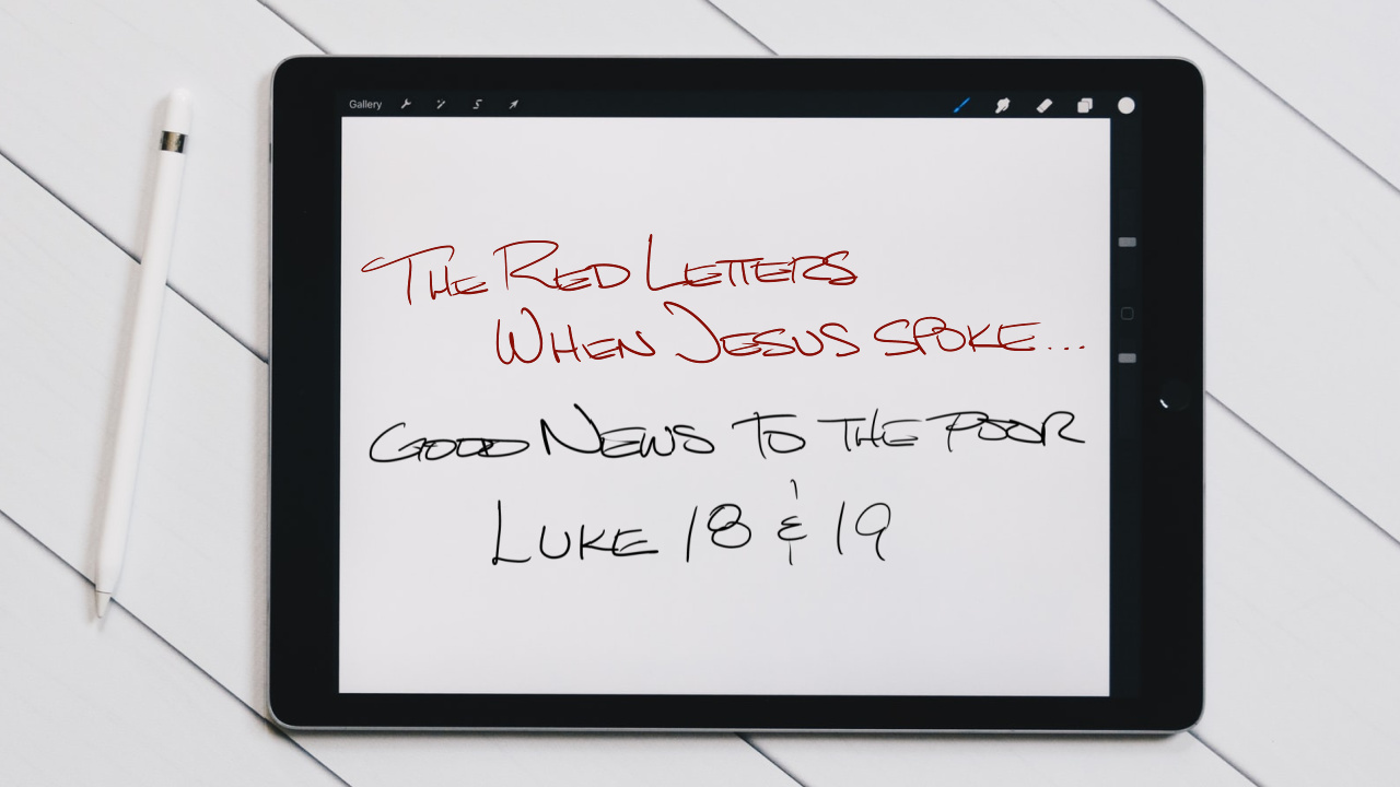 The Red Letters | When Jesus Spoke | Good News To The Poor | Luke 18 & 19 | September 26, 2021