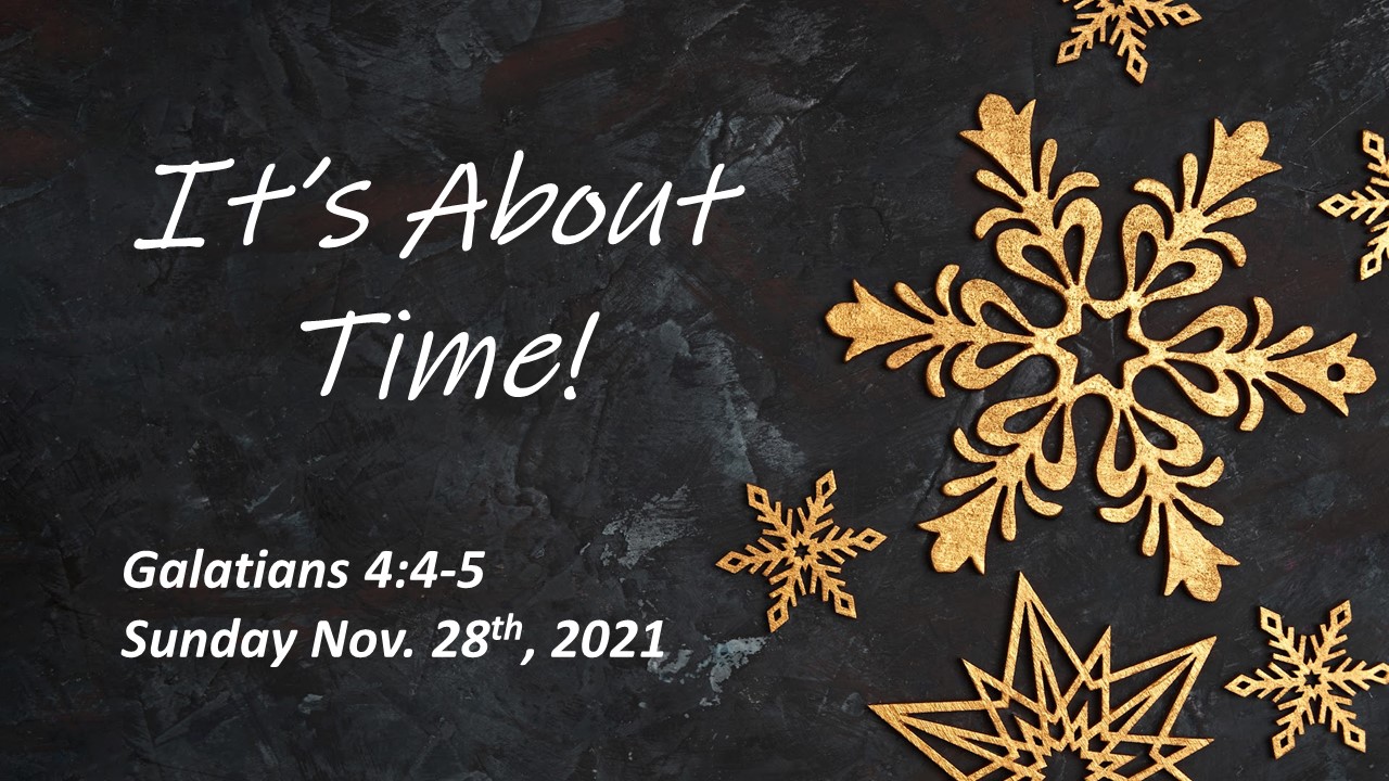 It’s About Time! | Galatians 4:4-5 | November 28, 2021